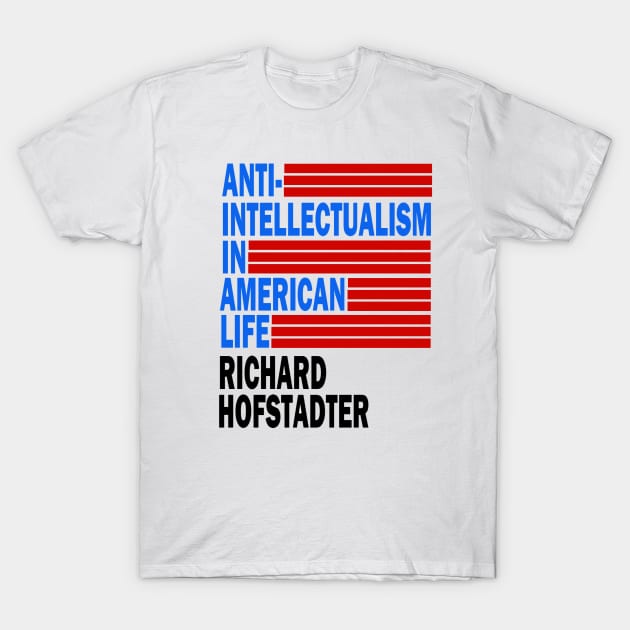 Anti-Intellectualism In American Life T-Shirt by Letterkentees